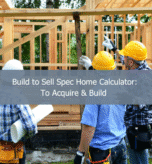 Build to Sell Spec Home Calculator To Acquire & Build